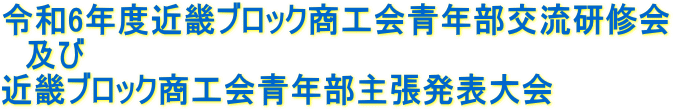 令和6年度近畿ブロック商工会青年部交流研修会及び近畿ブロック商工会青年部主張発表大会